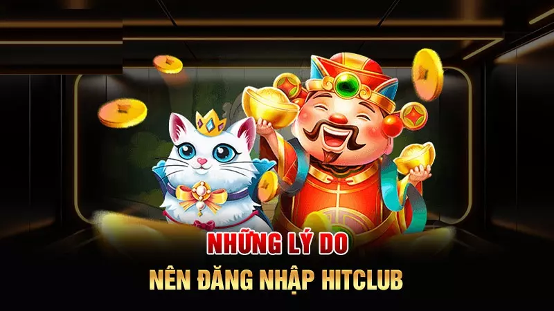 Lý do người chơi nên sớm đăng nhập cổng game Hitclub?
