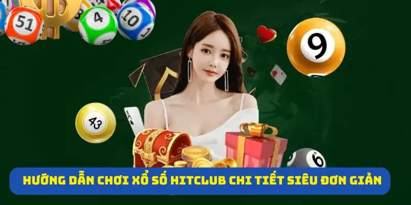 Hướng dẫn chơi xổ số Hitclub chi tiết siêu đơn giản
