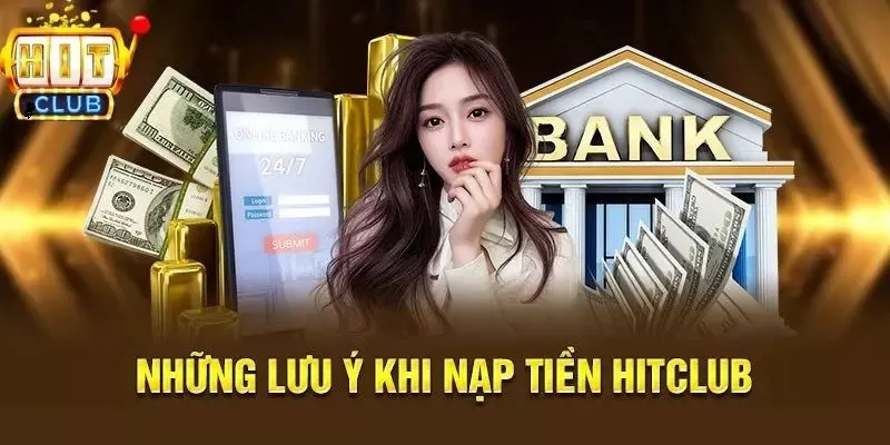 Những lưu ý quan trọng khi nạp tiền vào cổng game Hitclub